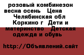 розовый комбинезон весна-осень › Цена ­ 300 - Челябинская обл., Коркино г. Дети и материнство » Детская одежда и обувь   